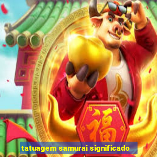 tatuagem samurai significado